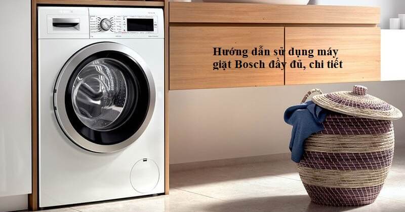 Hướng dẫn sử dụng máy giặt Bosch đầy đủ và chi tiết nhất Hướng dẫn sử dụng máy giặt Bosch đầy đủ, chi tiết nhất